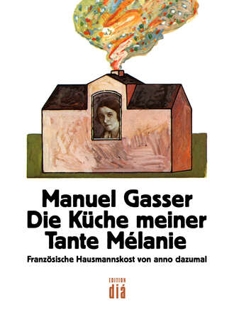 Manuel  Gasser. Die K?che meiner Tante M?lanie