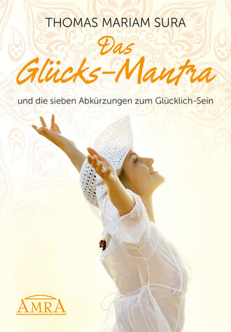 Thomas Mariam  Sura. Das Gl?cks-Mantra und die sieben Abk?rzungen zum Gl?cklich-Sein