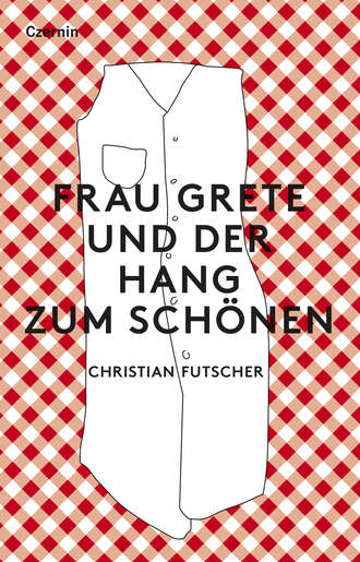 Christian  Futscher. Frau Grete und der Hang zum Sch?nen