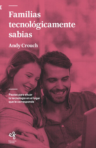 Andy Crouch. Familias tecnol?gicamente sabias