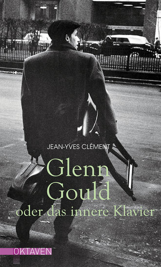 Jean-Yves Cl?ment. Glenn Gould oder das innere Klavier