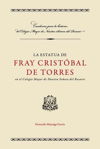 Fernando Mayorca Garc?a. La estatua de Fray Crist?bal de Torres en el Colegio Mayor de Nuestra Se?ora del Rosario