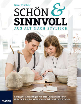 Nina  Fischer. Sch?n & Sinnvoll: aus alt mach stylisch!