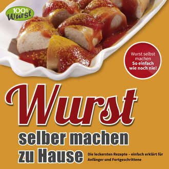 100%  Wurst. Wurst selber machen zu Hause