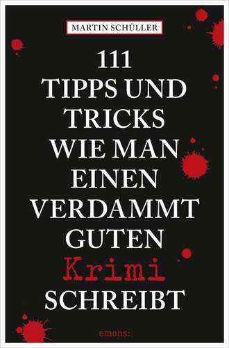 Martin  Schuller. 111 Tipps und Tricks, wie man einen verdammt guten Krimi schreibt