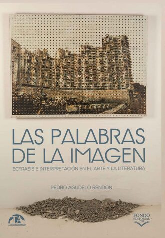 Pedro Agudelo Rend?n. Las palabras de la imagen: ecfrasis e interpretaci?n en el arte y la literatura