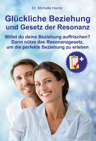 Dr. Michelle Haintz. Gl?ckliche Beziehung und Gesetz der Resonanz