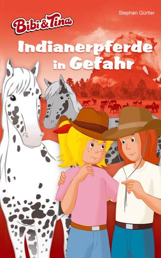 Stephan G?rtler. Bibi & Tina – Indianerpferde in Gefahr