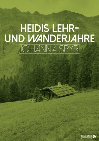 Johanna Spyri. Heidis Lehr- und Wanderjahre