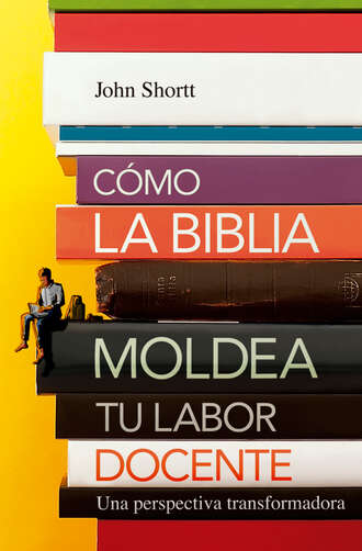 Jonh Shortt. C?mo la Biblia moldea tu labor docente