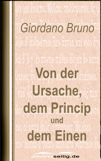 Giordano Bruno. Von der Ursache, dem Princip und dem Einen