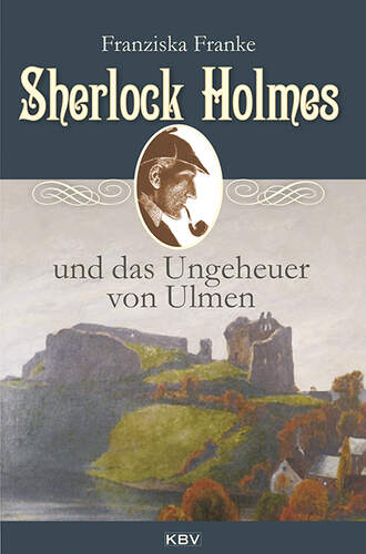 Franziska  Franke. Sherlock Holmes und das Ungeheuer von Ulmen