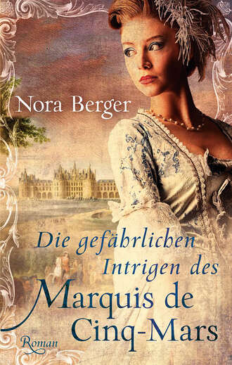 Nora  Berger. Die gef?hrlichen Intrigen des Marquis de Cinq-Mars