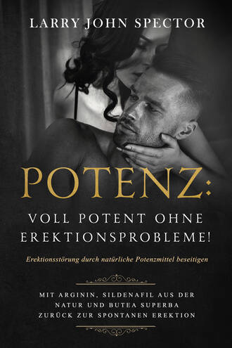 Larry John Spector. Potenz: Voll potent ohne Erektionsprobleme!