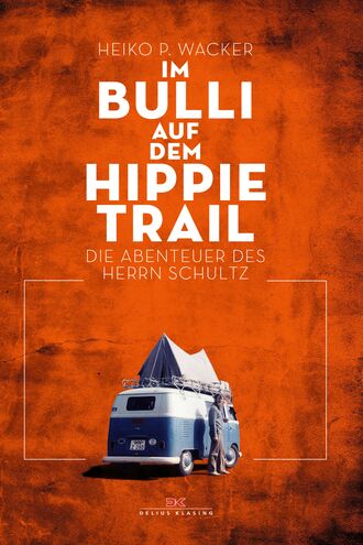 Heiko P. Wacker. Im Bulli auf dem Hippie-Trail