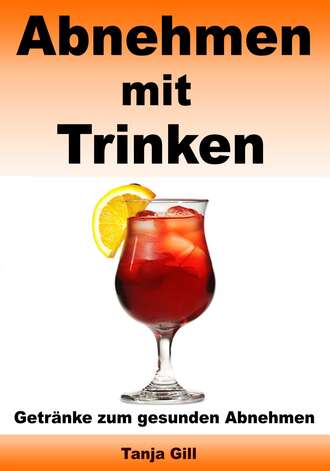 Tanja Gill. Abnehmen mit Trinken - Getr?nke zum gesunden Abnehmen