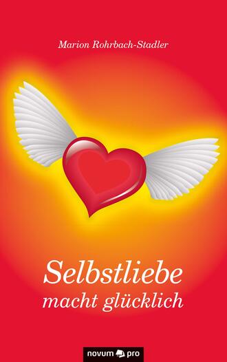 Marion Rohrbach-Stadler. Selbstliebe macht gl?cklich