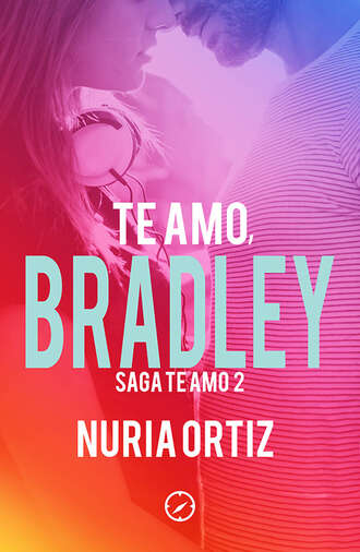 Nuria Ortiz. Te amo, Bradley (Serie Te amo 2)