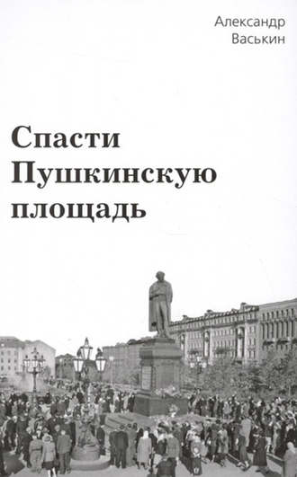 Обложка книги «Спасти Пушкинскую площадь»
