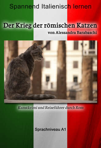 Alessandra Barabaschi. Der Krieg der r?mischen Katzen - Sprachkurs Italienisch-Deutsch A1