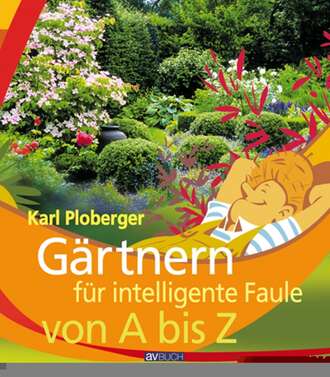 Karl  Ploberger. G?rtnern f?r intelligente Faule von A bis Z