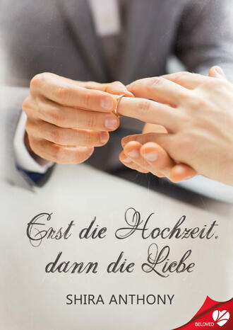 Shira Anthony. Erst die Hochzeit, dann die Liebe