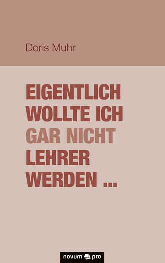 Doris Muhr. Eigentlich wollte ich gar nicht Lehrer werden ...