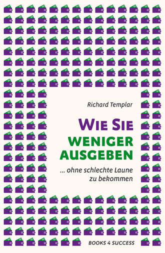 Richard  Templar. Wie Sie weniger ausgeben