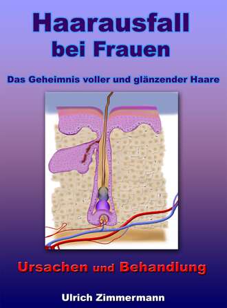 Ulrich Zimmermann. Haarausfall bei Frauen - Ursachen und Behandlung - Das Geheimnis voller und gl?nzender Haare