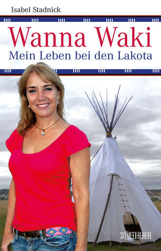 Isabel  Stadnick. Wanna Waki - Mein Leben bei den Lakota