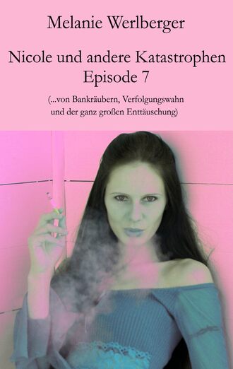 Melanie Werlberger. Nicole und andere Katastrophen – Episode 7