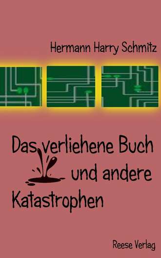 Hermann Harry Schmitz. Das verliehene Buch und andere Katastrophen