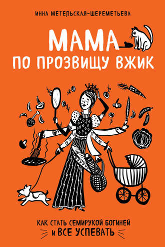 Обложка книги «Мама по прозвищу Вжик. Как стать семирукой богиней и все успевать»