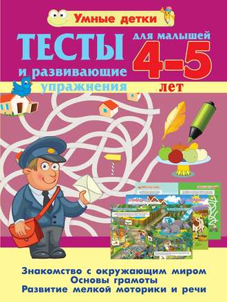 Александра Струк. Тесты и развивающие упражнения для малышей 4-5 лет. Знакомство с окружающим миром. Основы грамоты. Развитие мелкой моторики и речи