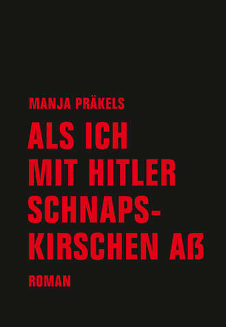 Manja  Prakels. Als ich mit Hitler Schnapskirschen a?