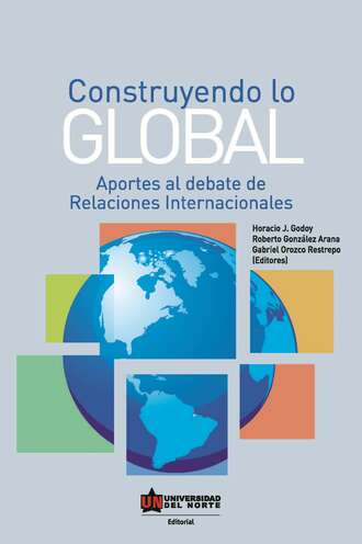 Horacio Godoy. Construyendo lo global. Aporte al debate de Relaciones Internacionales