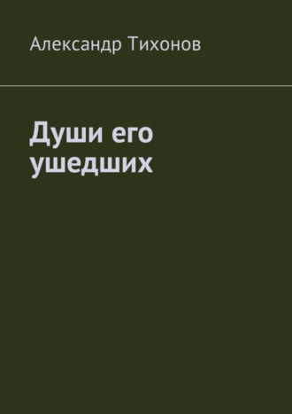 Александр Тихонов. Души его ушедших