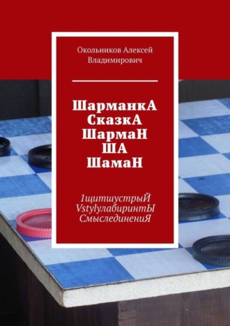 Обложка книги «ШарманкА СказкА ШармаН ША ШамаН. 1щитшустрыЙ VstylyлабиринтЫ СмыслединениЯ»