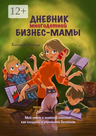 Обложка книги «Дневник многодетной бизнес-мамы. Мой опыт и немного советов: как создать и управлять бизнесом»