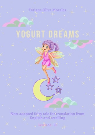 Обложка книги «Yogurt Dreams. Non-adapted fairy tale for translation from English and retelling. Levels A2 – В1»