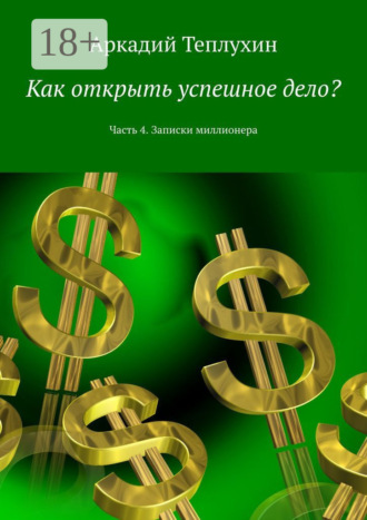 Обложка книги «Как открыть успешное дело? Часть 4. Записки миллионера»
