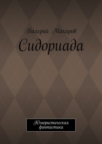 Валерий Макаров. Сидориада. Юмористическая фантастика