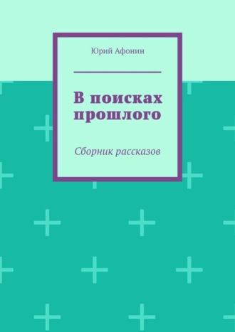 Юрий Афонин. В поисках прошлого. Сборник рассказов