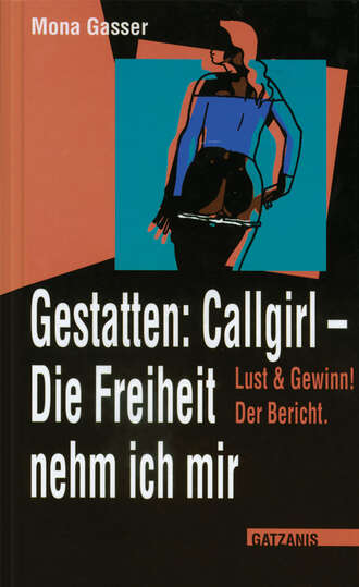 Mona  Gasser. Gestatten Callgirl: Die Freiheit nehm ich mir!