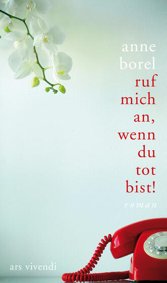 Anne  Borel. Ruf mich an, wenn du tot bist (eBook)