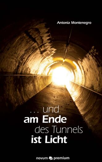 Antonia Montenegro. ... und am Ende des Tunnels ist Licht