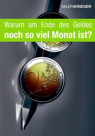 Valeri Krieger. Warum am Ende des Geldes so viel Monat ist?