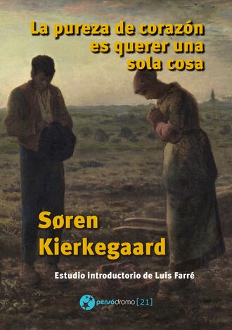 S?ren Kierkegaard. La pureza de coraz?n es querer una sola cosa