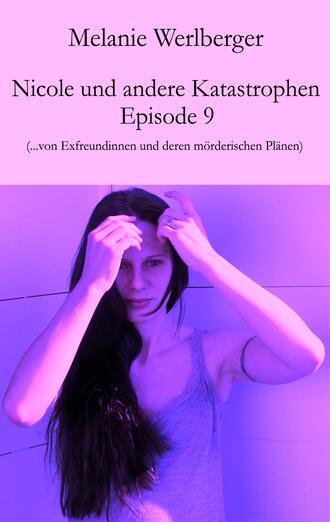 Melanie Werlberger. Nicole und andere Katastrophen – Episode 9