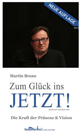 Martin  Brune. Zum Gl?ck ins Jetzt! Die Kraft der Pr?senz und Vision